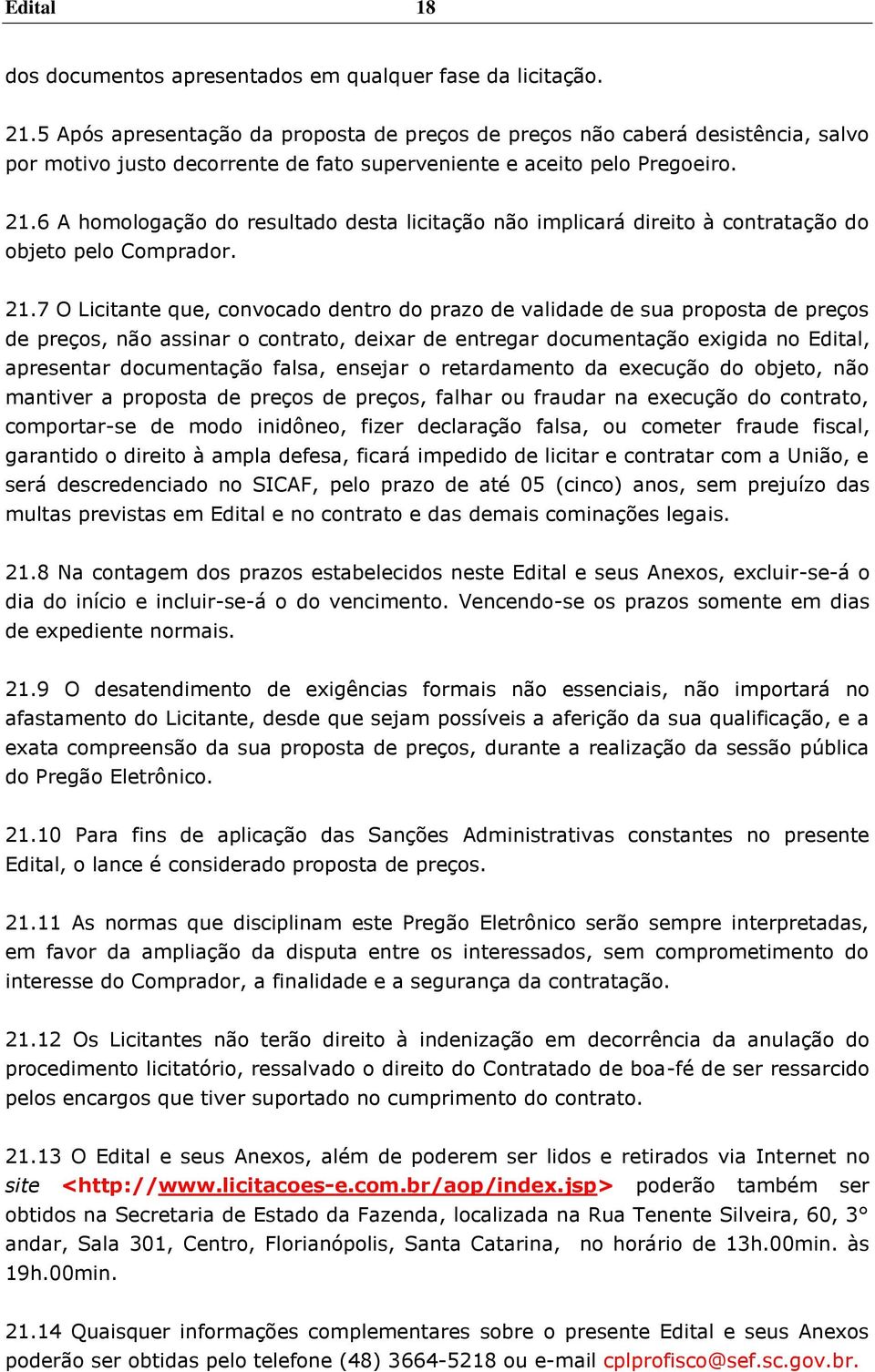 6 A homologação do resultado desta licitação não implicará direito à contratação do objeto pelo Comprador. 21.