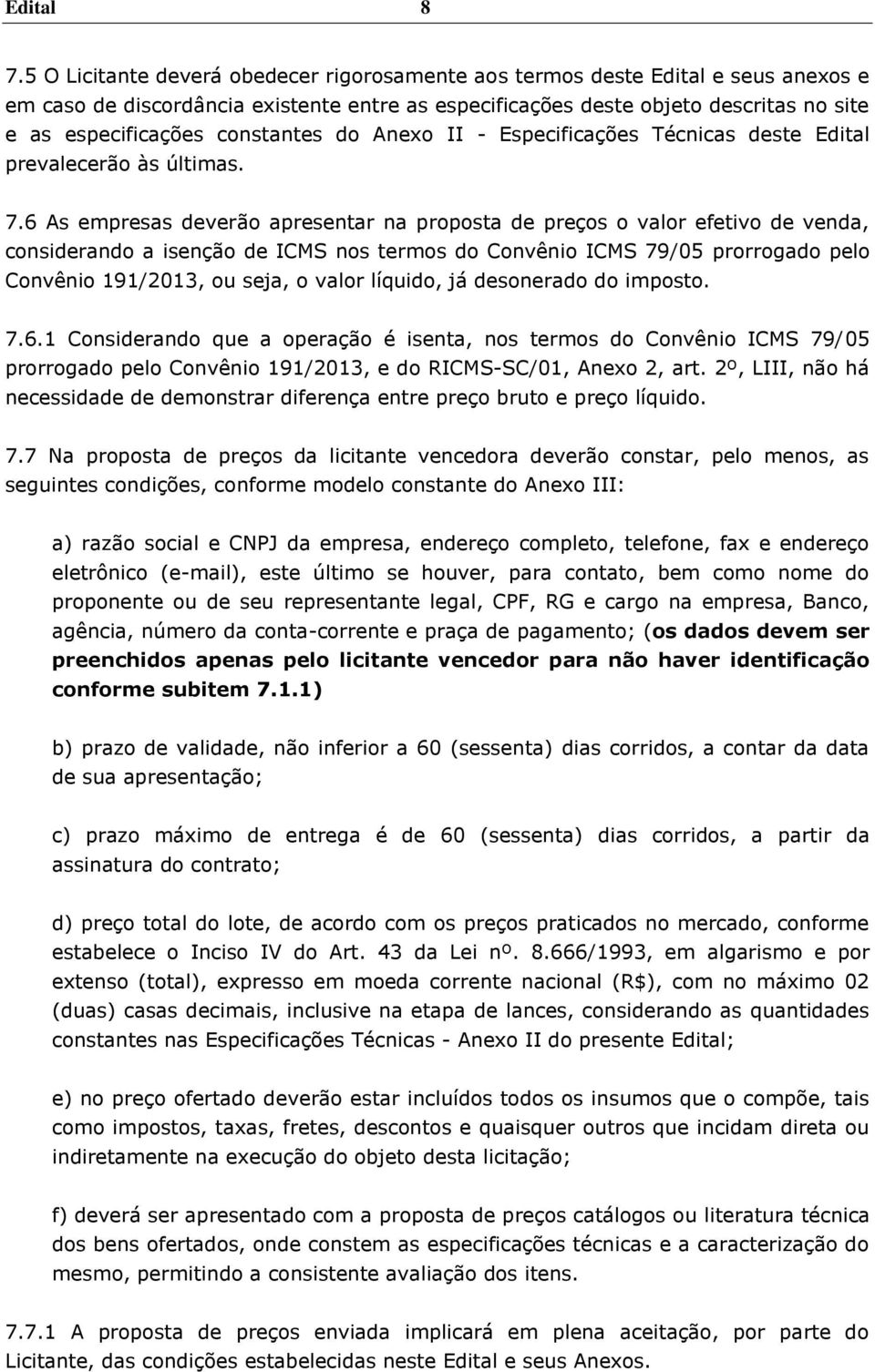 constantes do Anexo II - Especificações Técnicas deste Edital prevalecerão às últimas. 7.