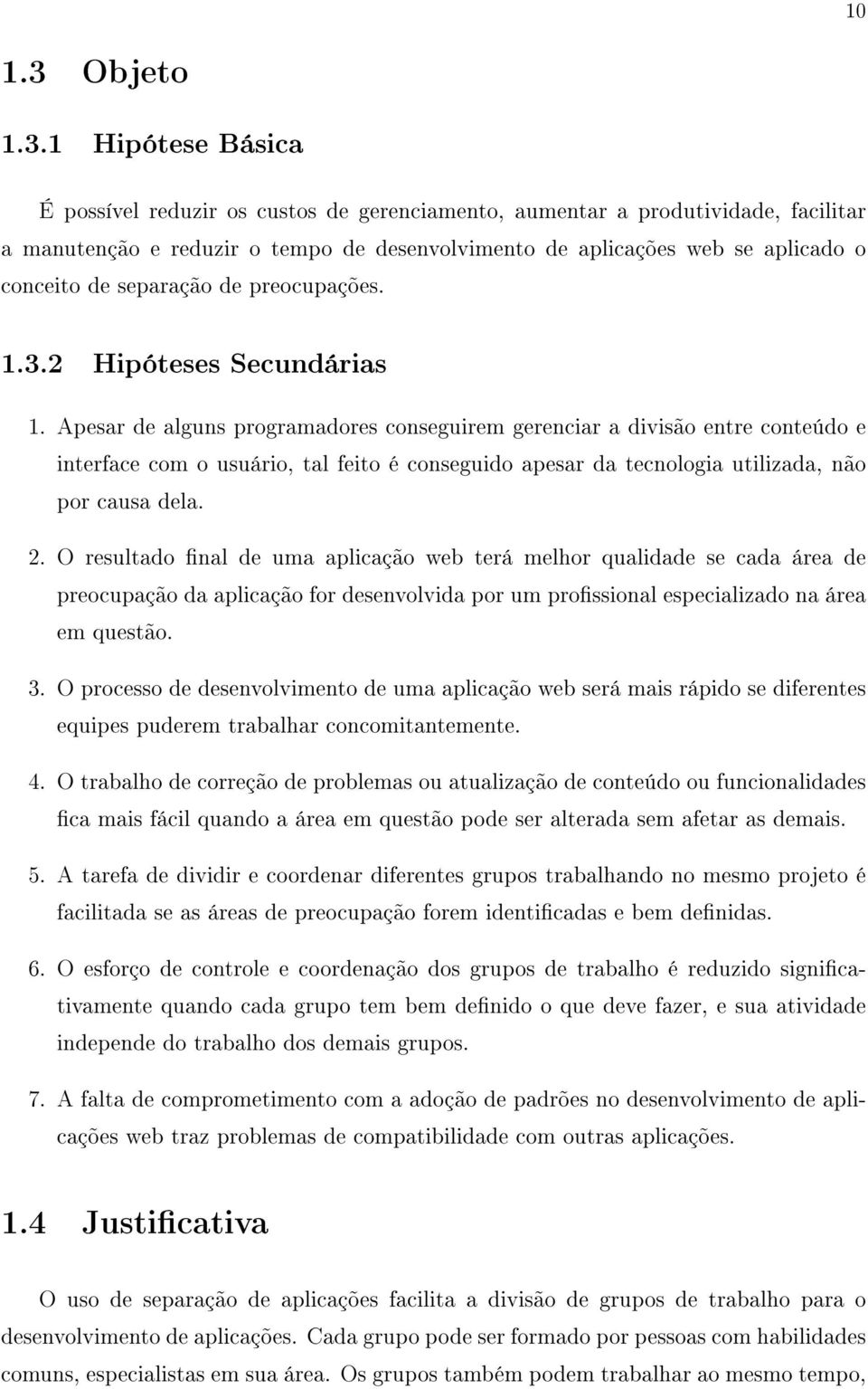 1 Hipótese Básica É possível reduzir os custos de gerenciamento, aumentar a produtividade, facilitar a manutenção e reduzir o tempo de desenvolvimento de aplicações web se aplicado o conceito de