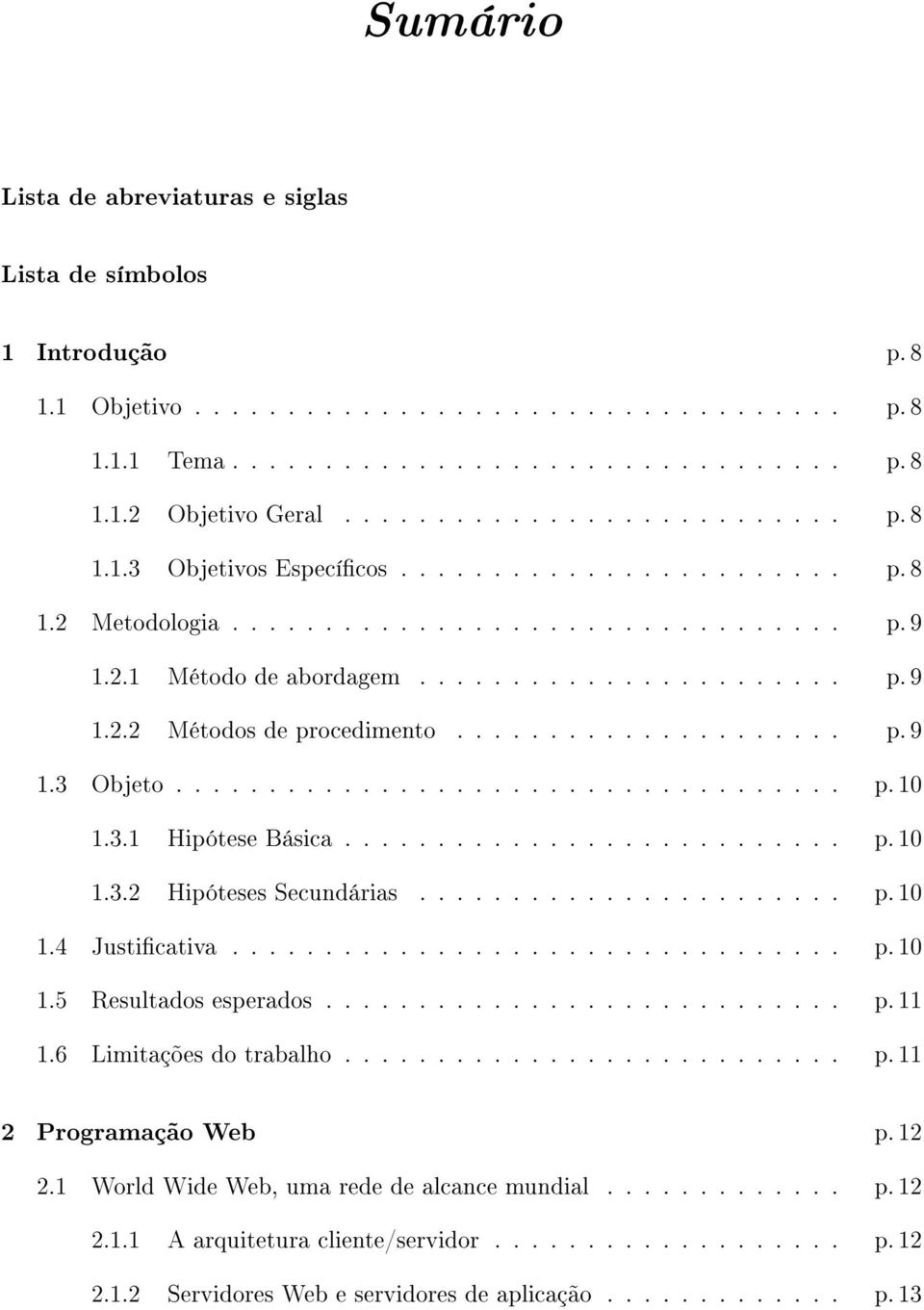 .................... p. 9 1.3 Objeto.................................... p. 10 1.3.1 Hipótese Básica........................... p. 10 1.3.2 Hipóteses Secundárias....................... p. 10 1.4 Justicativa.