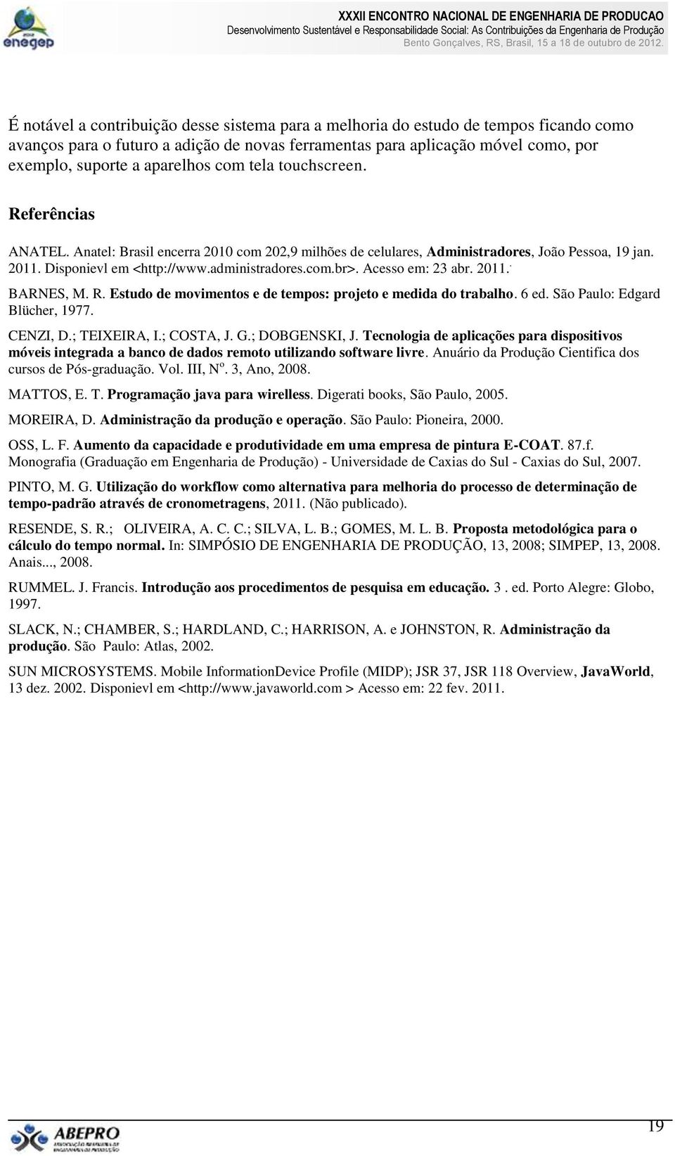 Acesso em: 23 abr. 2011.. BARNES, M. R. Estudo de movimentos e de tempos: projeto e medida do trabalho. 6 ed. São Paulo: Edgard Blücher, 1977. CENZI, D.; TEIXEIRA, I.; COSTA, J. G.; DOBGENSKI, J.