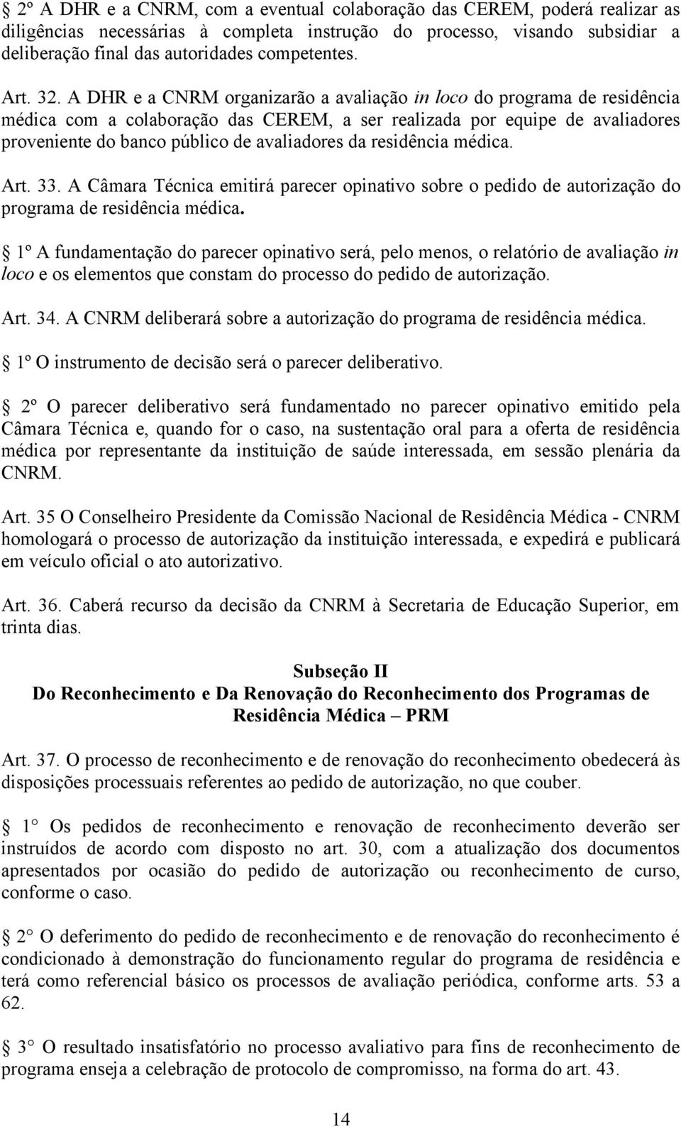 A DHR e a CNRM organizarão a avaliação in loco do programa de residência médica com a colaboração das CEREM, a ser realizada por equipe de avaliadores proveniente do banco público de avaliadores da