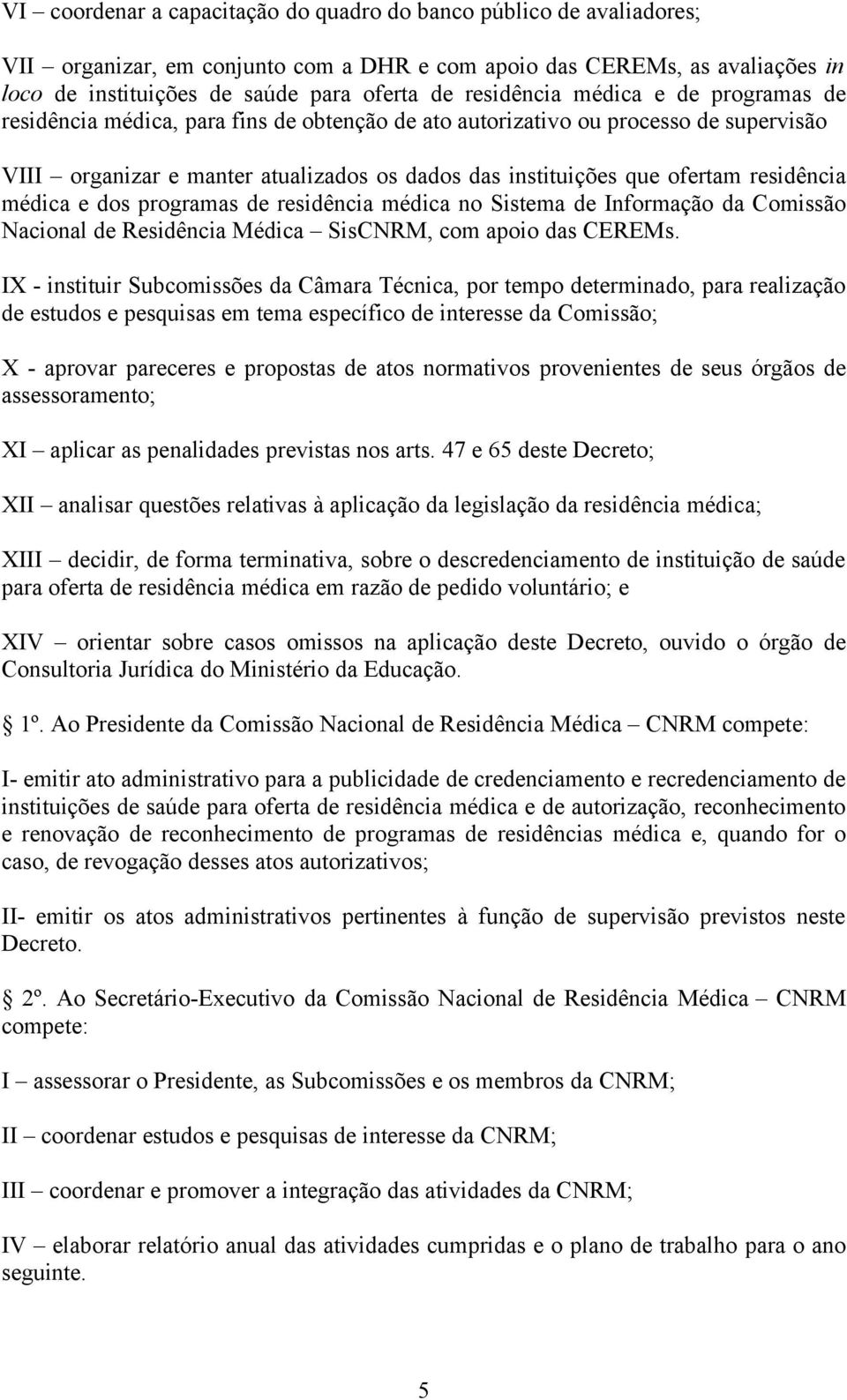 residência médica e dos programas de residência médica no Sistema de Informação da Comissão Nacional de Residência Médica SisCNRM, com apoio das CEREMs.