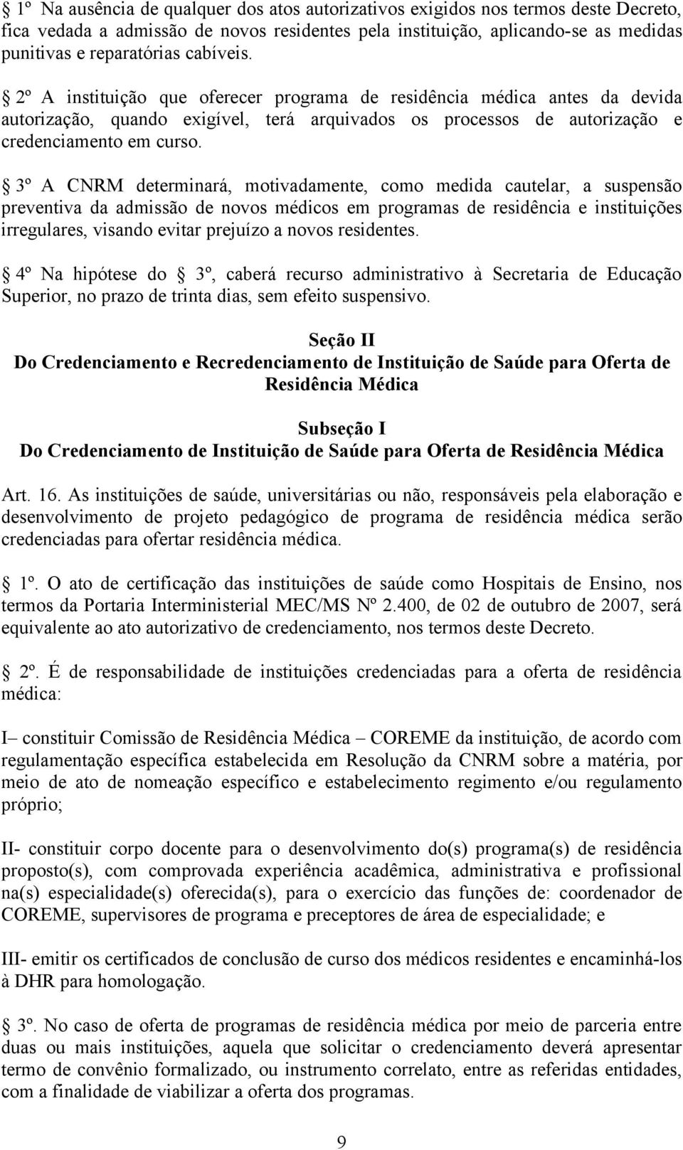 3º A CNRM determinará, motivadamente, como medida cautelar, a suspensão preventiva da admissão de novos médicos em programas de residência e instituições irregulares, visando evitar prejuízo a novos