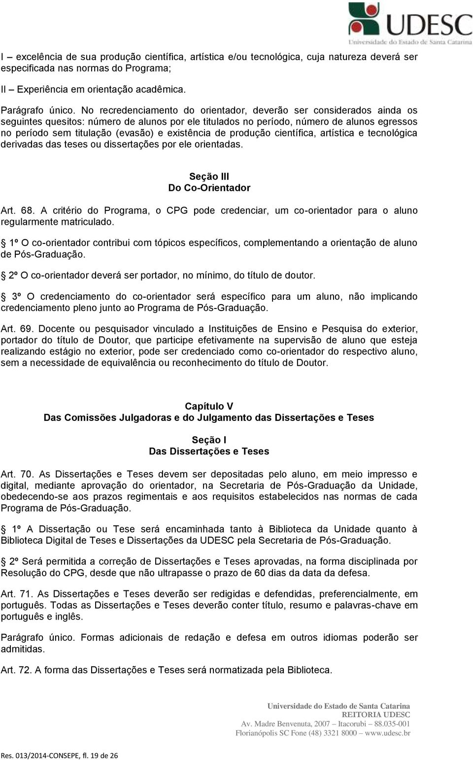 existência de produção científica, artística e tecnológica derivadas das teses ou dissertações por ele orientadas. Seção III Do Co-Orientador Art. 68.