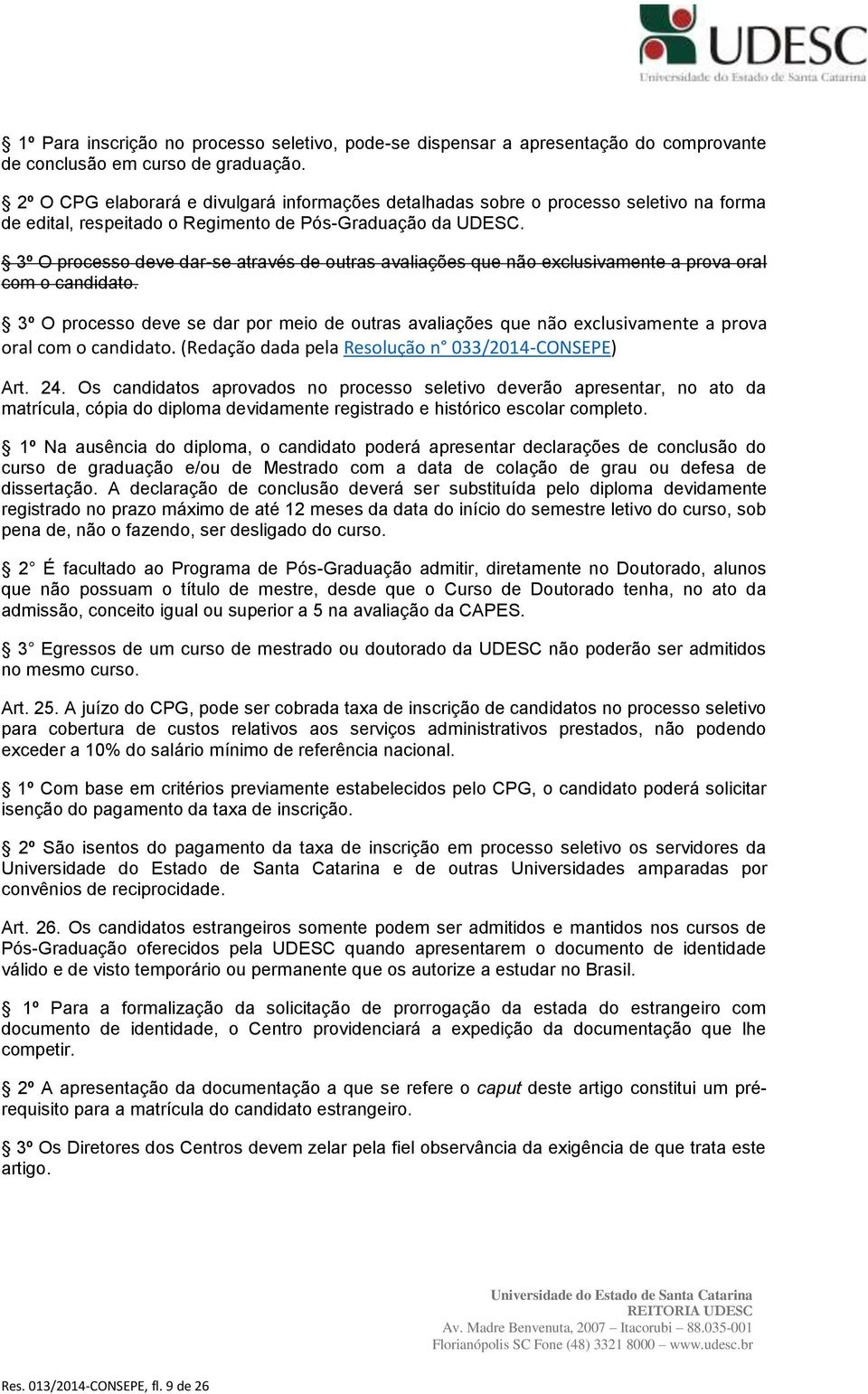 3º O processo deve dar-se através de outras avaliações que não exclusivamente a prova oral com o candidato.