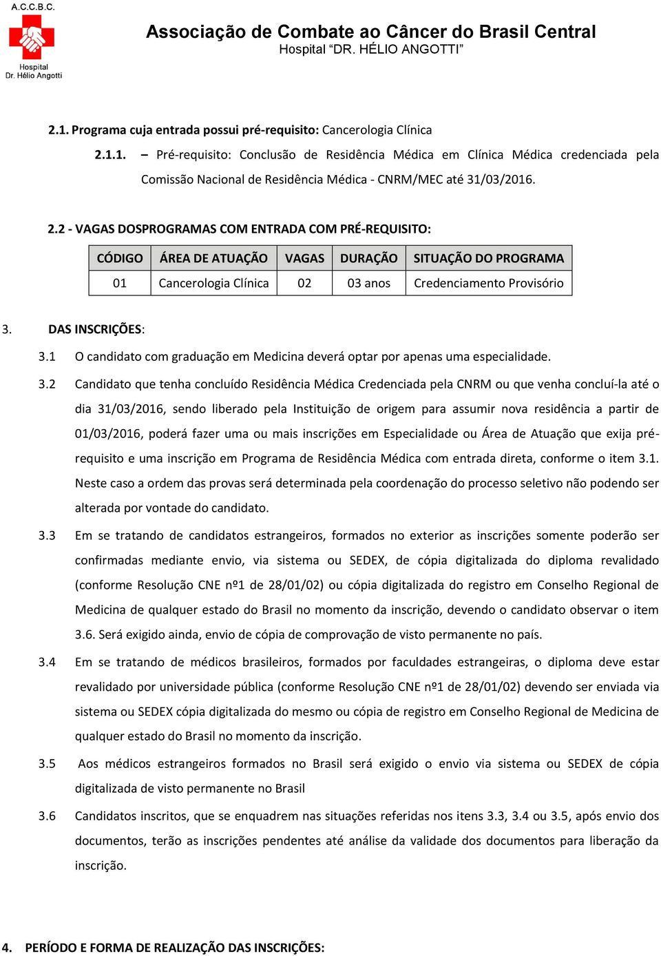 1 O candidato com graduação em Medicina deverá optar por apenas uma especialidade. 3.