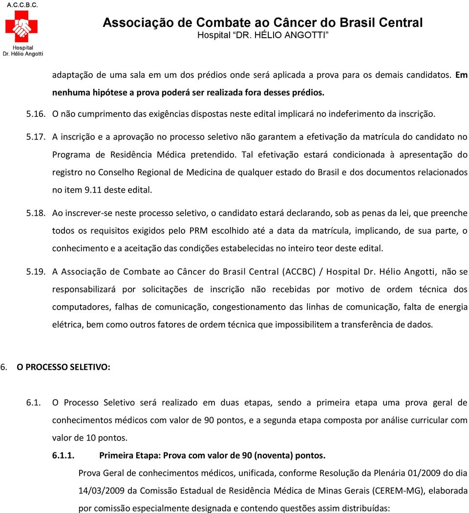 A inscrição e a aprovação no processo seletivo não garantem a efetivação da matrícula do candidato no Programa de Residência Médica pretendido.