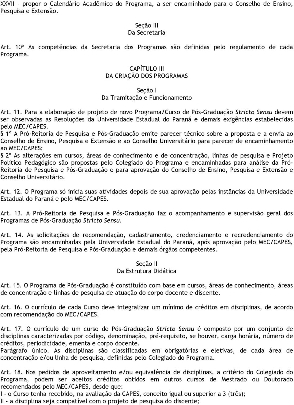 Para a elaboração de projeto de novo Programa/Curso de Pós-Graduação Stricto Sensu devem ser observadas as Resoluções da Universidade Estadual do Paraná e demais exigências estabelecidas pelo