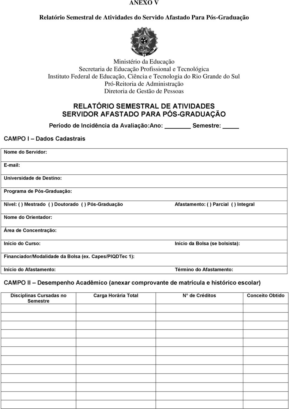 RELATÓRIO SEMESTRAL DE ATIVIDADES SERVIDOR AFASTADO PARA PÓS-GRADUAÇÃO Período de Incidência da Avaliação:Ano: Semestre: Nível: ( ) Mestrado ( ) Doutorado ( ) Pós-Graduação Afastamento: ( ) Parcial (