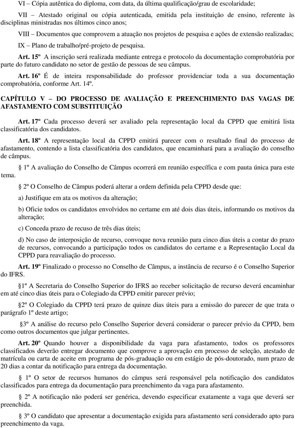 15º A inscrição será realizada mediante entrega e protocolo da documentação comprobatória por parte do futuro candidato no setor de gestão de pessoas de seu câmpus. Art.