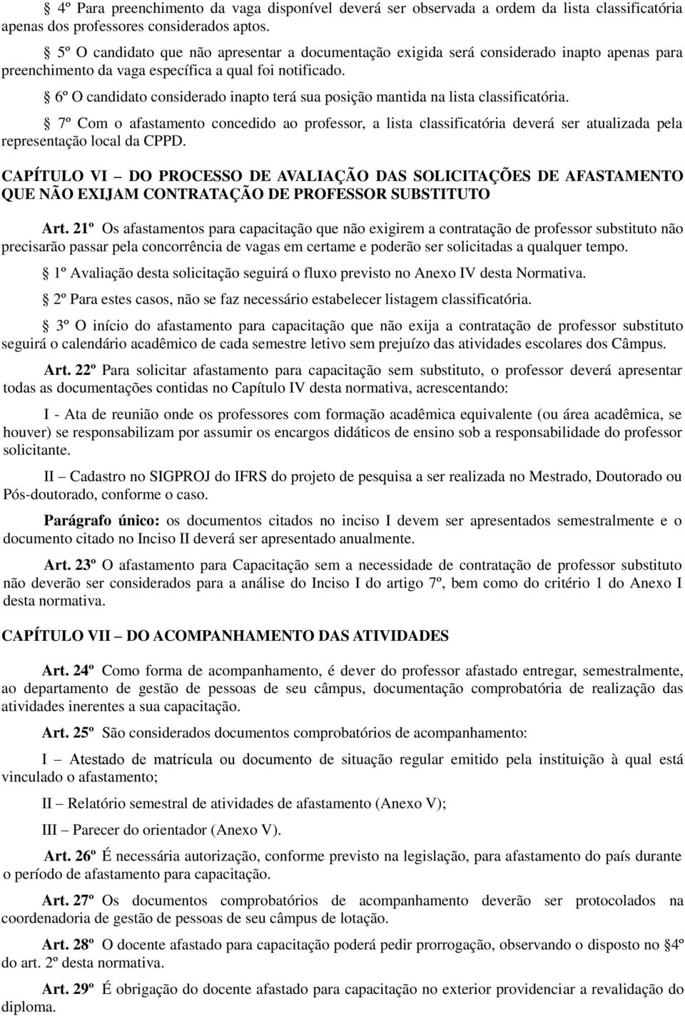 6º O candidato considerado inapto terá sua posição mantida na lista classificatória.