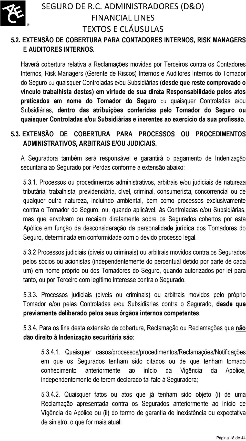 Controladas e/ou Subsidiárias (desde que reste comprovado o vinculo trabalhista destes) em virtude de sua direta Responsabilidade pelos atos praticados em nome do Tomador do Seguro ou quaisquer