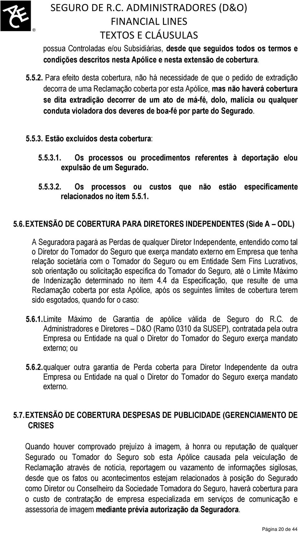 má-fé, dolo, malícia ou qualquer conduta violadora dos deveres de boa-fé por parte do Segurado. 5.5.3. Estão excluídos desta cobertura: 5.5.3.1.