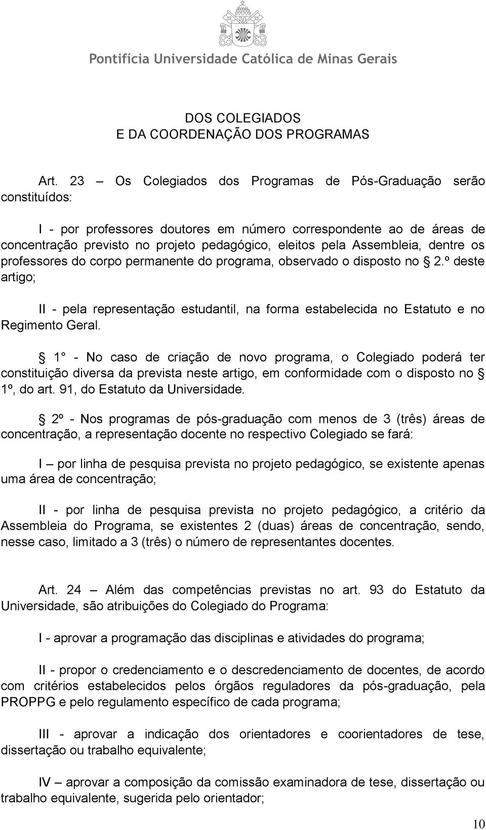 Assembleia, dentre os professores do corpo permanente do programa, observado o disposto no 2.º deste artigo; II - pela representação estudantil, na forma estabelecida no Estatuto e no Regimento Geral.