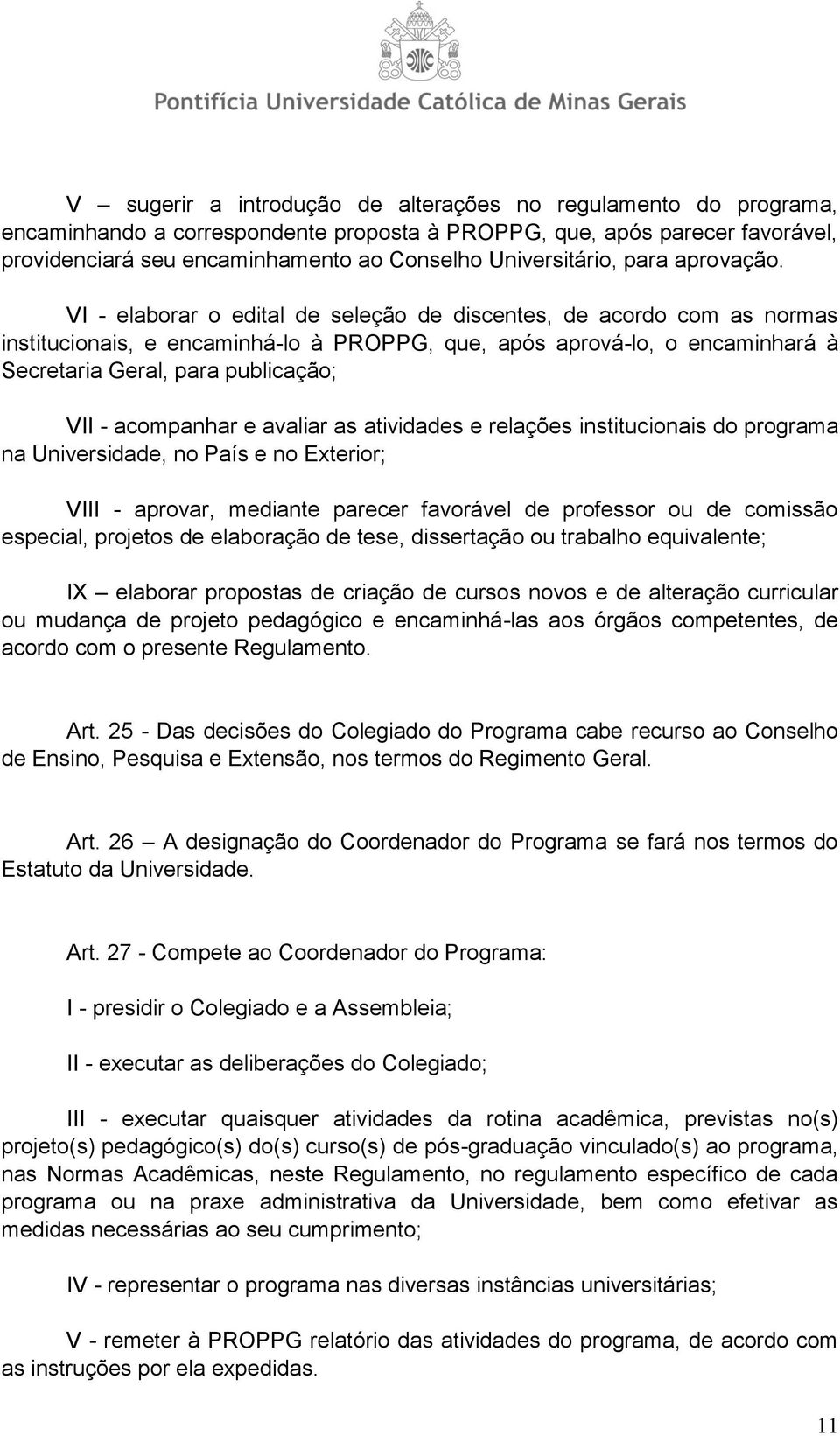 VI - elaborar o edital de seleção de discentes, de acordo com as normas institucionais, e encaminhá-lo à PROPPG, que, após aprová-lo, o encaminhará à Secretaria Geral, para publicação; VII -