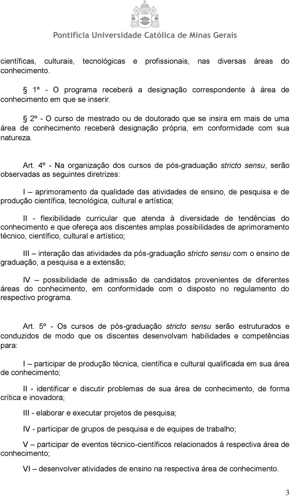 4º - Na organização dos cursos de pós-graduação stricto sensu, serão observadas as seguintes diretrizes: I aprimoramento da qualidade das atividades de ensino, de pesquisa e de produção científica,