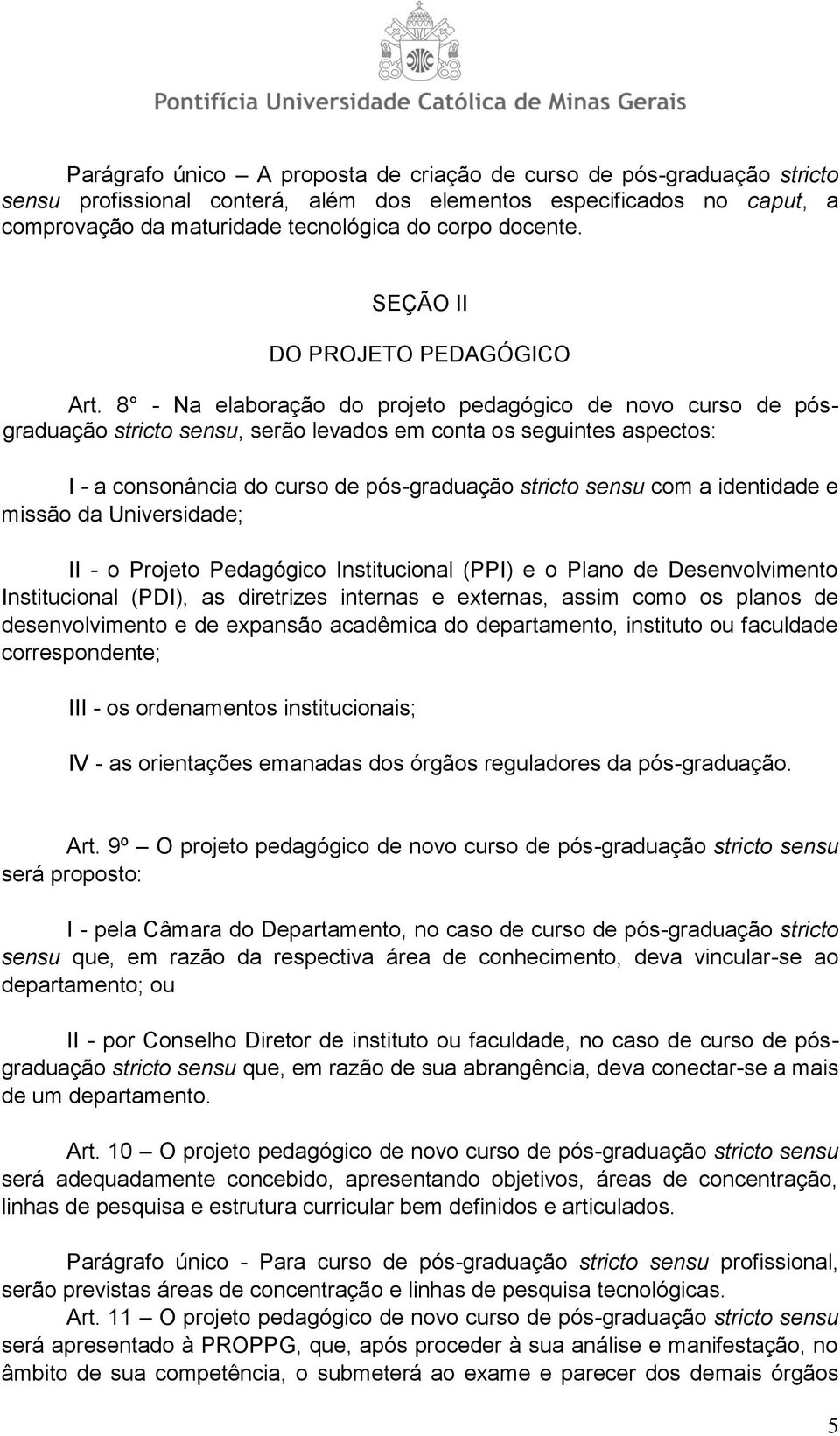 8 - Na elaboração do projeto pedagógico de novo curso de pósgraduação stricto sensu, serão levados em conta os seguintes aspectos: I - a consonância do curso de pós-graduação stricto sensu com a