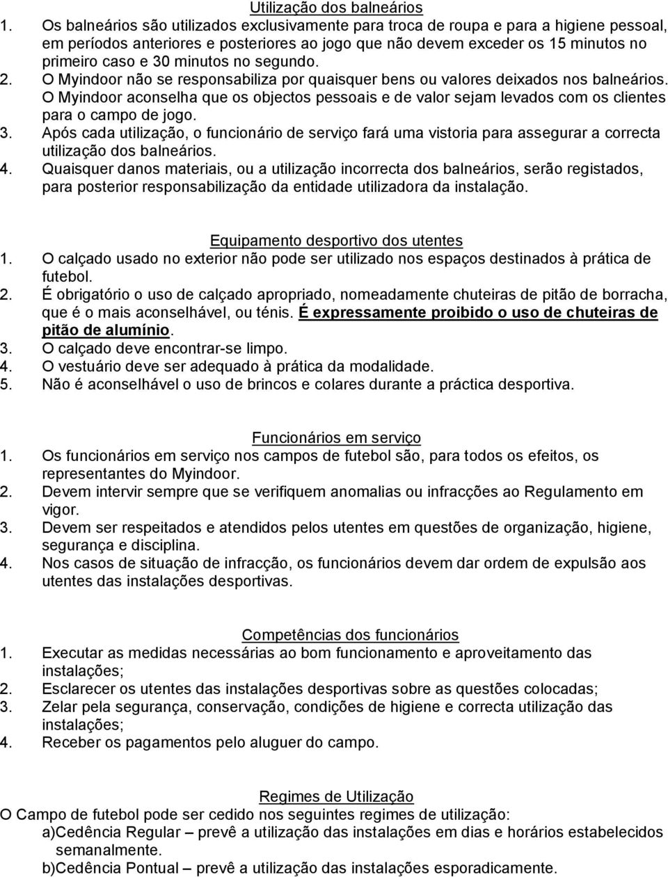 minutos no segundo. 2. O Myindoor não se responsabiliza por quaisquer bens ou valores deixados nos balneários.