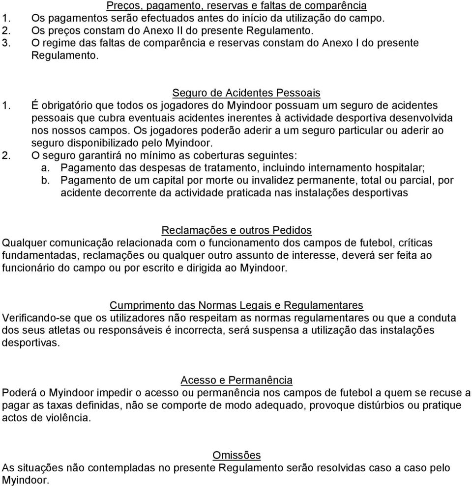 É obrigatório que todos os jogadores do Myindoor possuam um seguro de acidentes pessoais que cubra eventuais acidentes inerentes à actividade desportiva desenvolvida nos nossos campos.