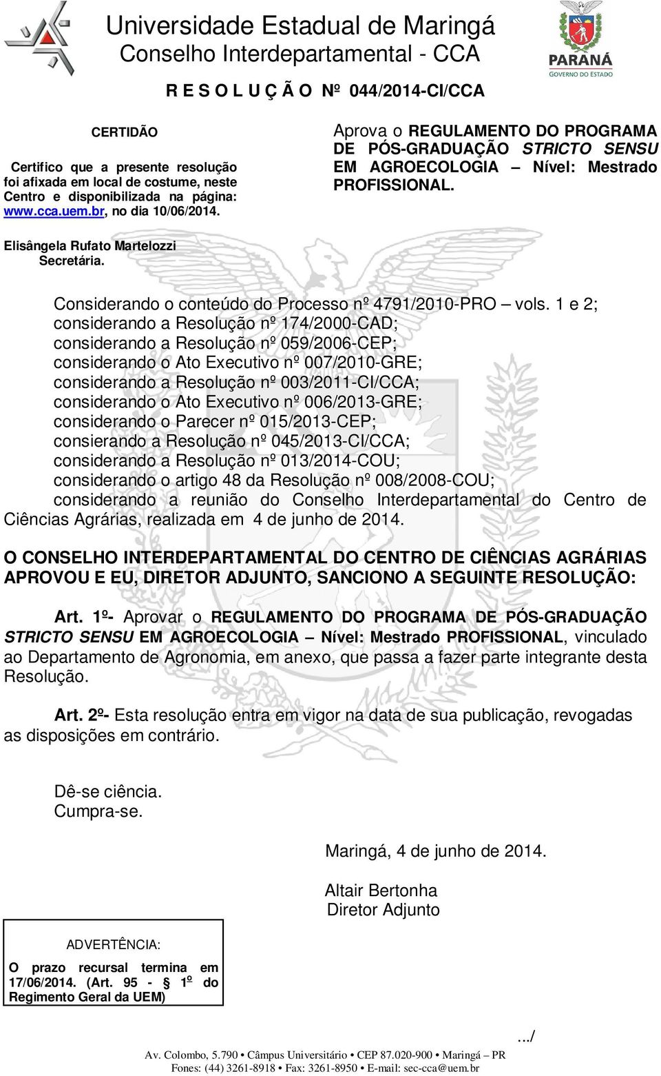 Considerando o conteúdo do Processo nº 4791/2010-PRO vols.