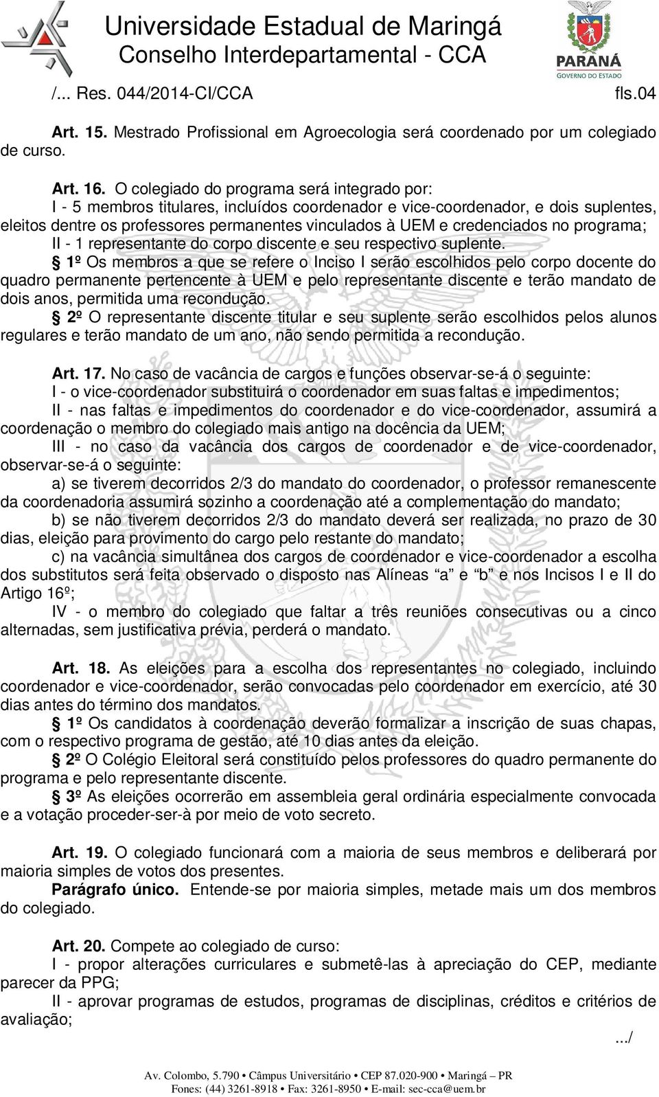 credenciados no programa; II - 1 representante do corpo discente e seu respectivo suplente.