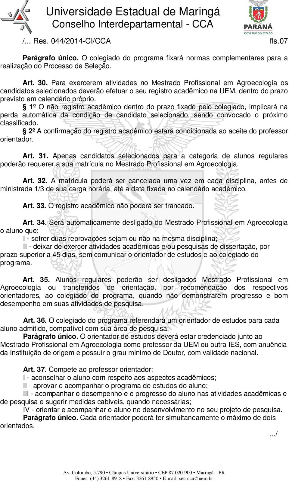 1º O não registro acadêmico dentro do prazo fixado pelo colegiado, implicará na perda automática da condição de candidato selecionado, sendo convocado o próximo classificado.