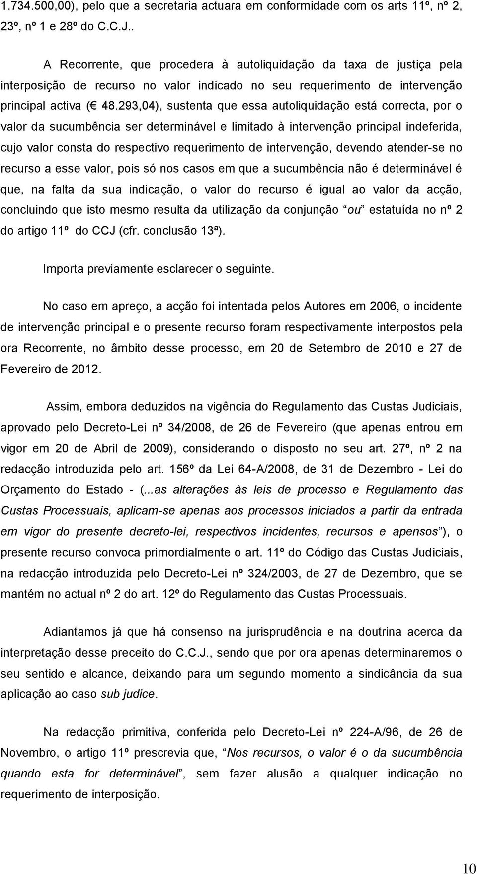 293,04), sustenta que essa autoliquidação está correcta, por o valor da sucumbência ser determinável e limitado à intervenção principal indeferida, cujo valor consta do respectivo requerimento de