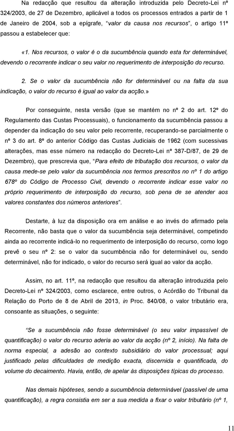 Nos recursos, o valor é o da sucumbência quando esta for determinável, devendo o recorrente indicar o seu valor no requerimento de interposição do recurso. 2.