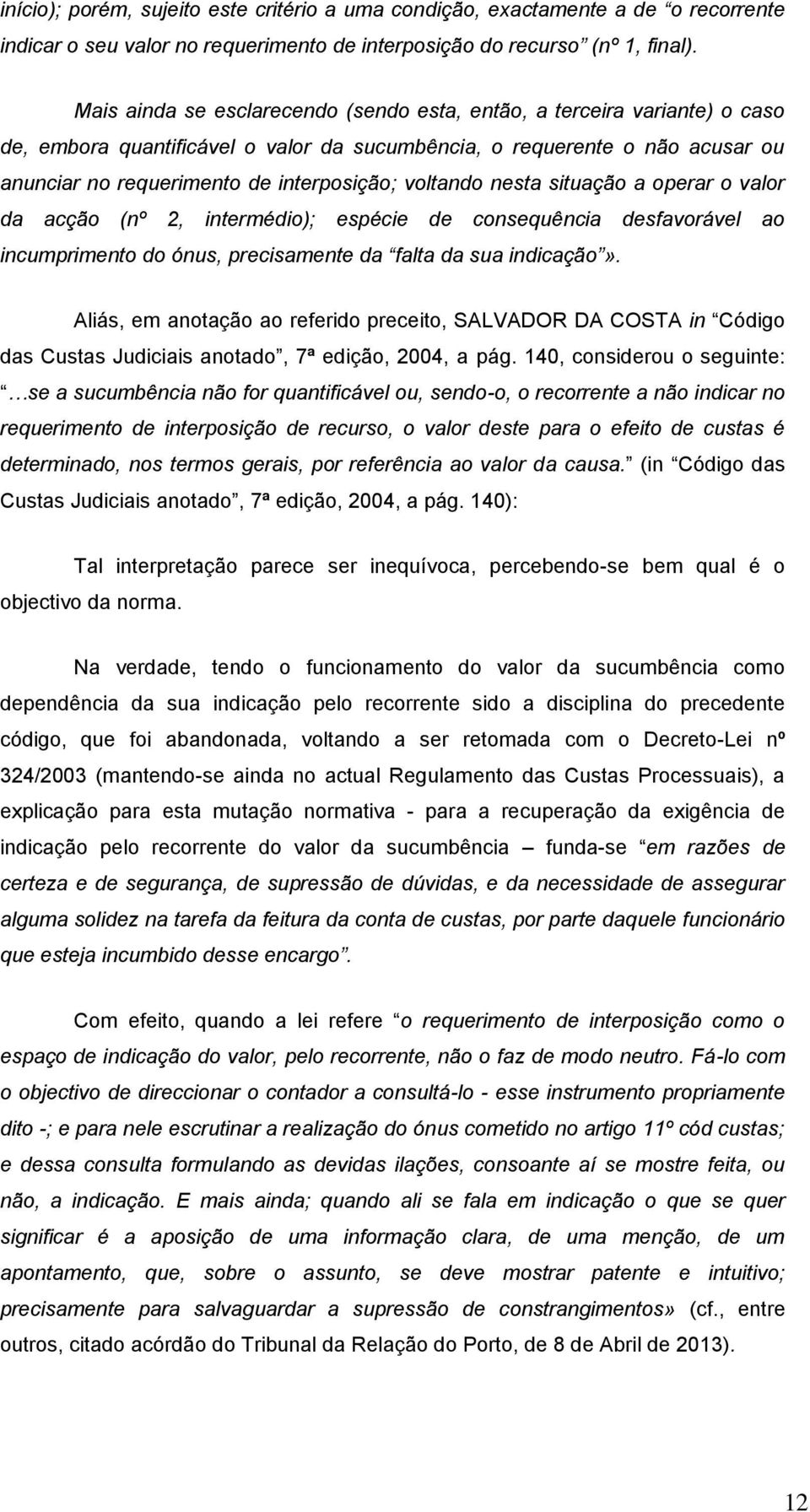 voltando nesta situação a operar o valor da acção (nº 2, intermédio); espécie de consequência desfavorável ao incumprimento do ónus, precisamente da falta da sua indicação».