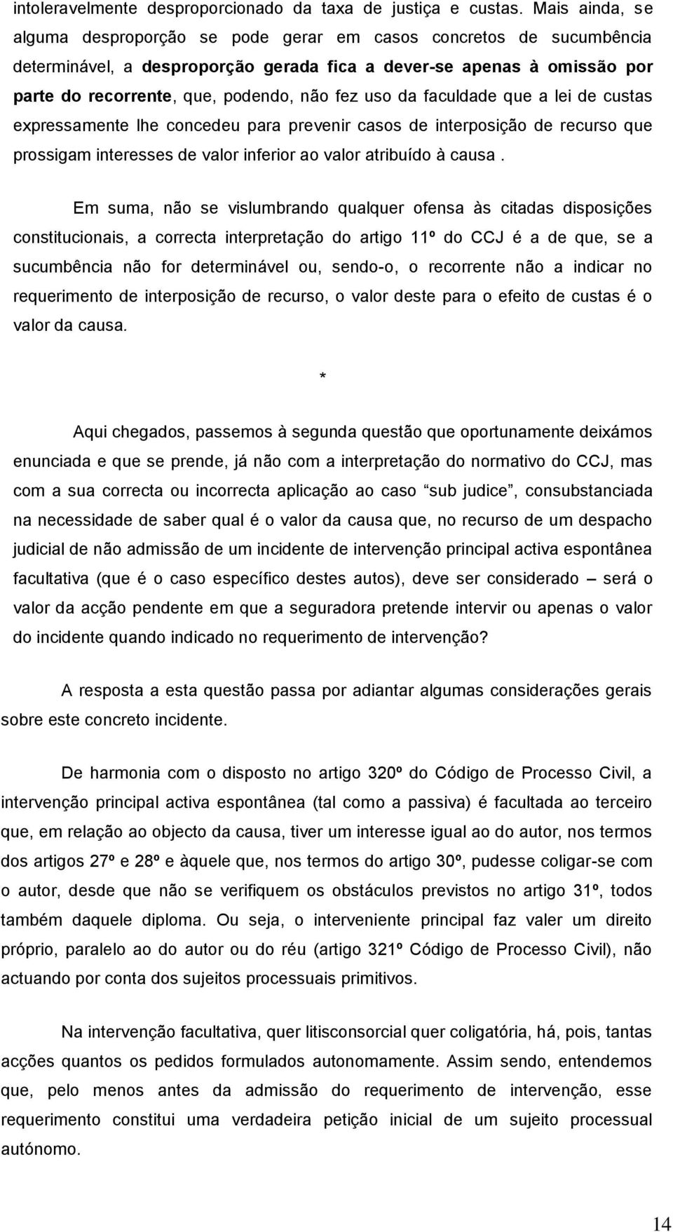 uso da faculdade que a lei de custas expressamente lhe concedeu para prevenir casos de interposição de recurso que prossigam interesses de valor inferior ao valor atribuído à causa.