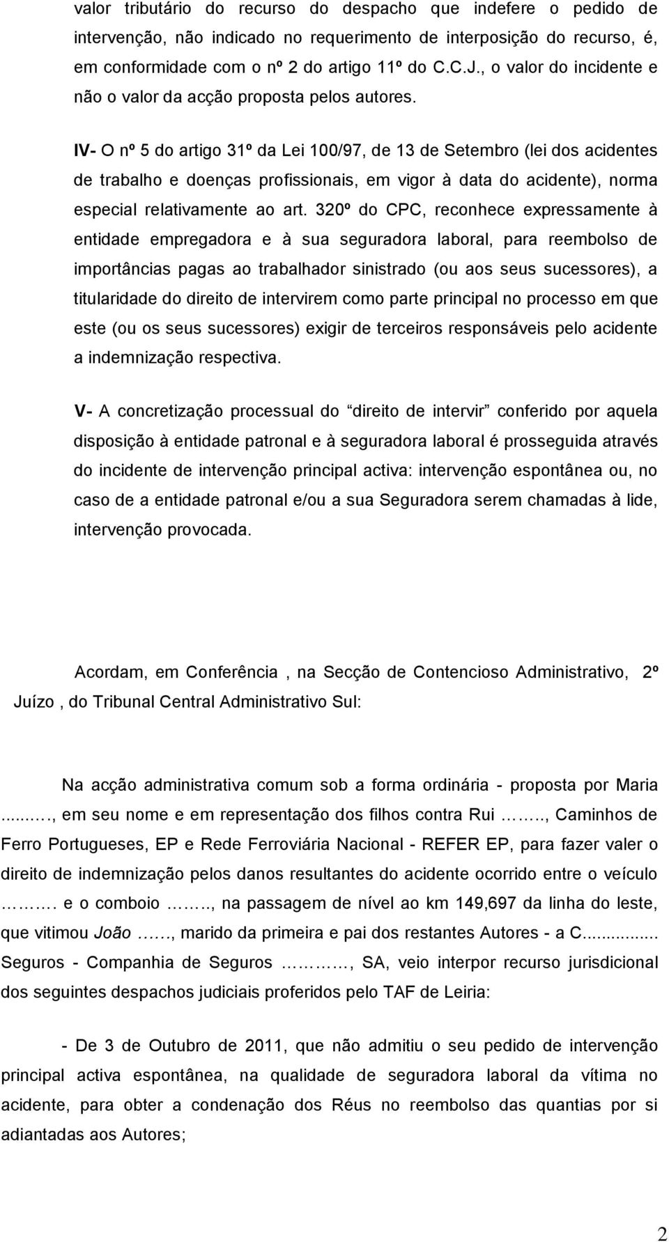 IV- O nº 5 do artigo 31º da Lei 100/97, de 13 de Setembro (lei dos acidentes de trabalho e doenças profissionais, em vigor à data do acidente), norma especial relativamente ao art.