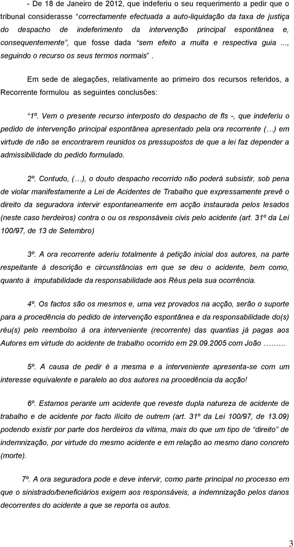 Em sede de alegações, relativamente ao primeiro dos recursos referidos, a Recorrente formulou as seguintes conclusões: 1º.