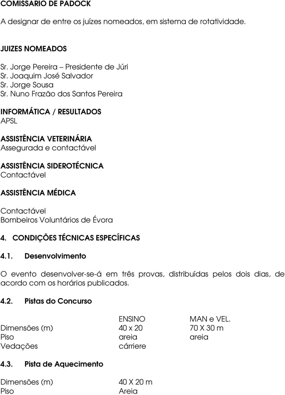 Nuno Frazão dos Santos Pereira INFORMÁTICA / RESULTADOS APSL ASSISTÊNCIA VETERINÁRIA Assegurada e contactável ASSISTÊNCIA SIDEROTÉCNICA Contactável ASSISTÊNCIA MÉDICA Contactável