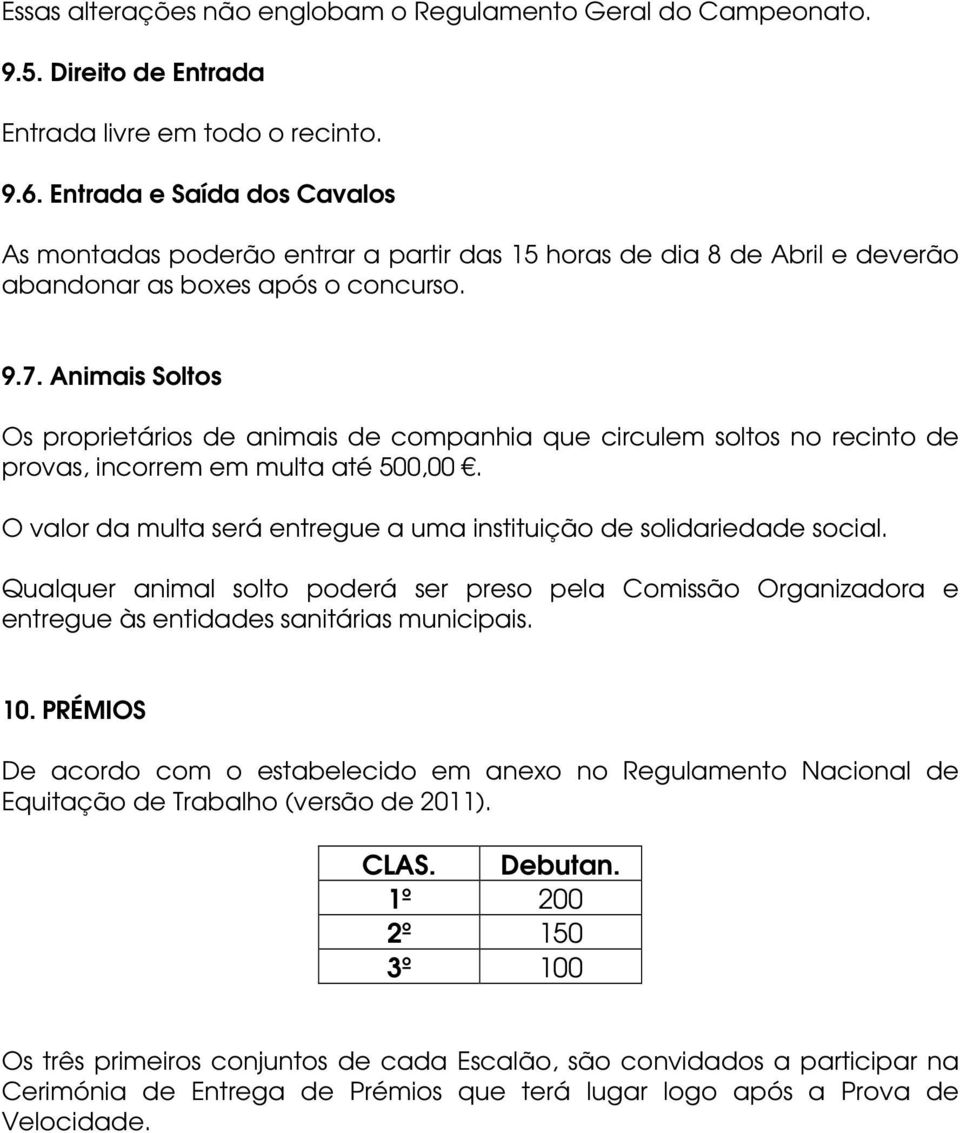 Animais Soltos Os proprietários de animais de companhia que circulem soltos no recinto de provas, incorrem em multa até 500,00.