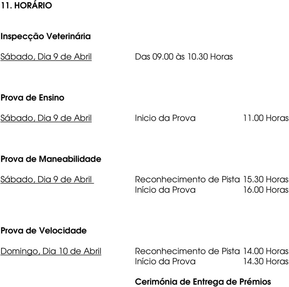 00 Horas Prova de Maneabilidade Sábado, Dia 9 de Abril Reconhecimento de Pista 15.