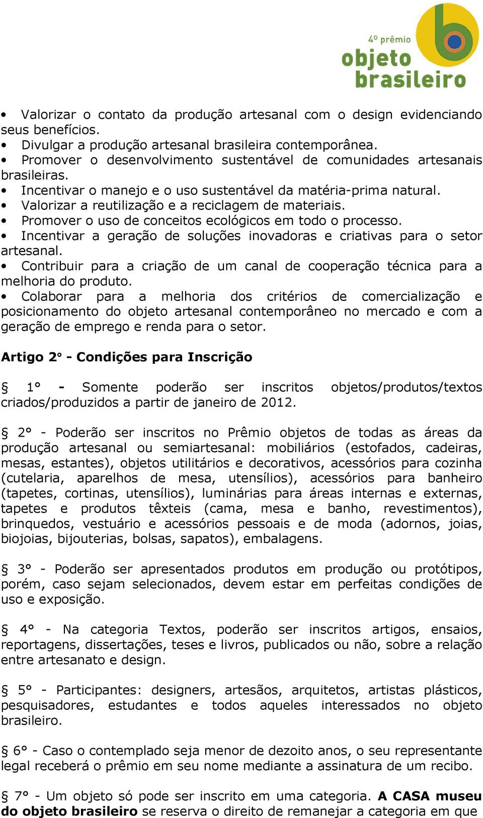 Promover o uso de conceitos ecológicos em todo o processo. Incentivar a geração de soluções inovadoras e criativas para o setor artesanal.