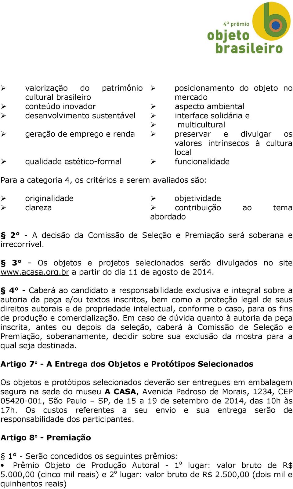 clareza contribuição ao tema abordado 2 - A decisão da Comissão de Seleção e Premiação será soberana e irrecorrível. 3 - Os objetos e projetos selecionados serão divulgados no site www.acasa.org.