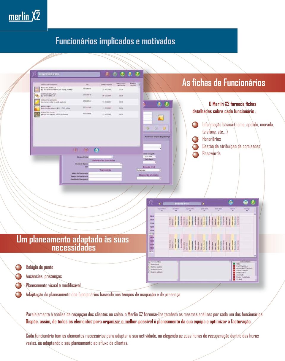 dos funcionários baseado nos tempos de ocupação e de presença Paralelamente à análise da recepção dos clientes no salão, o Merlin X2 fornece-lhe também as mesmas análises por cada um dos funcionários.