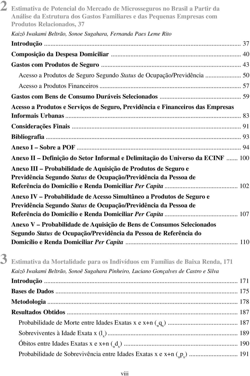 .. 50 Acesso a Produtos Financeiros... 57 Gastos com Bens de Consumo Duráveis Selecionados... 59 Acesso a Produtos e Serviços de Seguro, Previdência e Financeiros das Empresas Informais Urbanas.