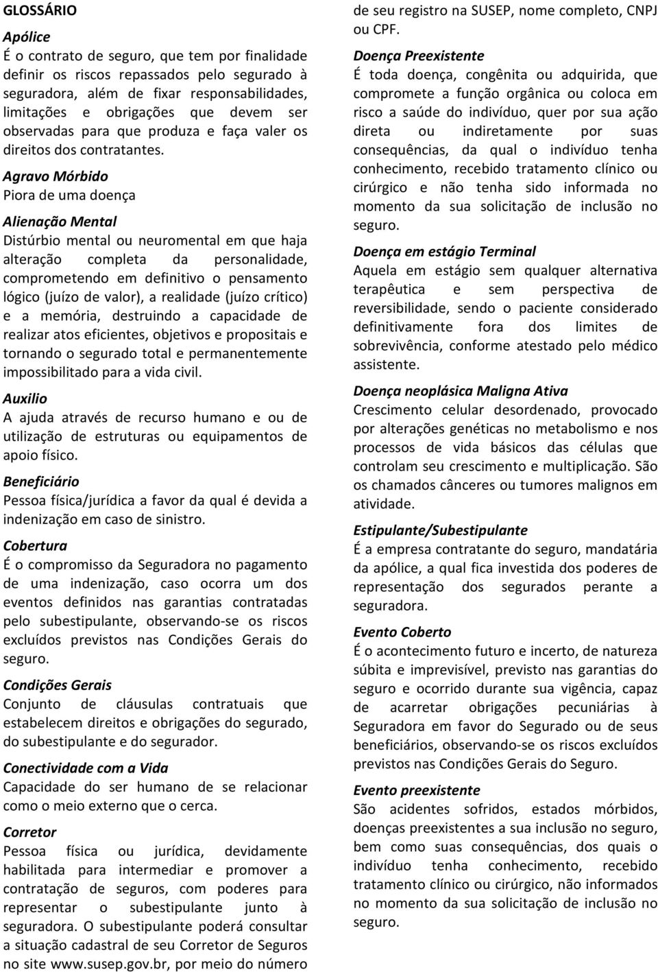 Agravo Mórbido Piora de uma doença Alienação Mental Distúrbio mental ou neuromental em que haja alteração completa da personalidade, comprometendo em definitivo o pensamento lógico (juízo de valor),