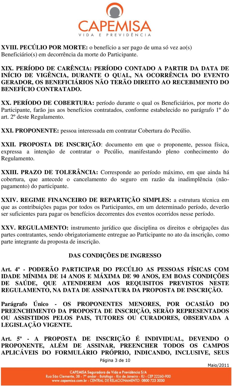 XX. PERÍODO DE COBERTURA: período durante o qual os Beneficiários, por morte do Participante, farão jus aos benefícios contratados, conforme estabelecido no parágrafo 1º do art. 2º deste Regulamento.