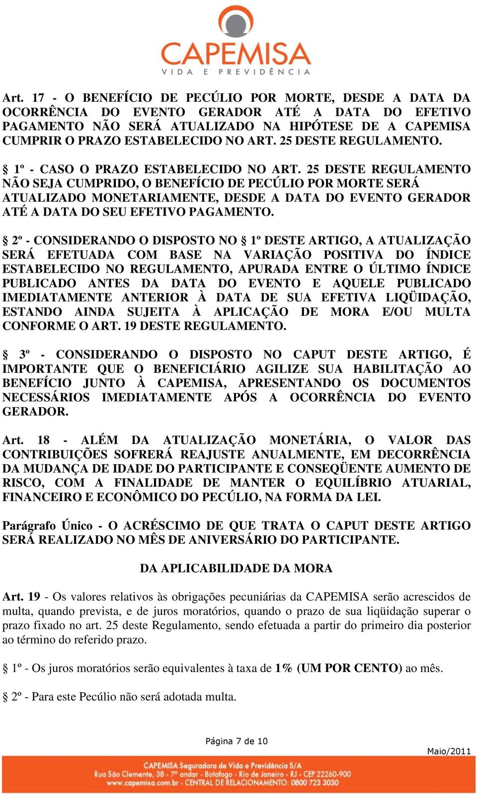 25 DESTE REGULAMENTO NÃO SEJA CUMPRIDO, O BENEFÍCIO DE PECÚLIO POR MORTE SERÁ ATUALIZADO MONETARIAMENTE, DESDE A DATA DO EVENTO GERADOR ATÉ A DATA DO SEU EFETIVO PAGAMENTO.