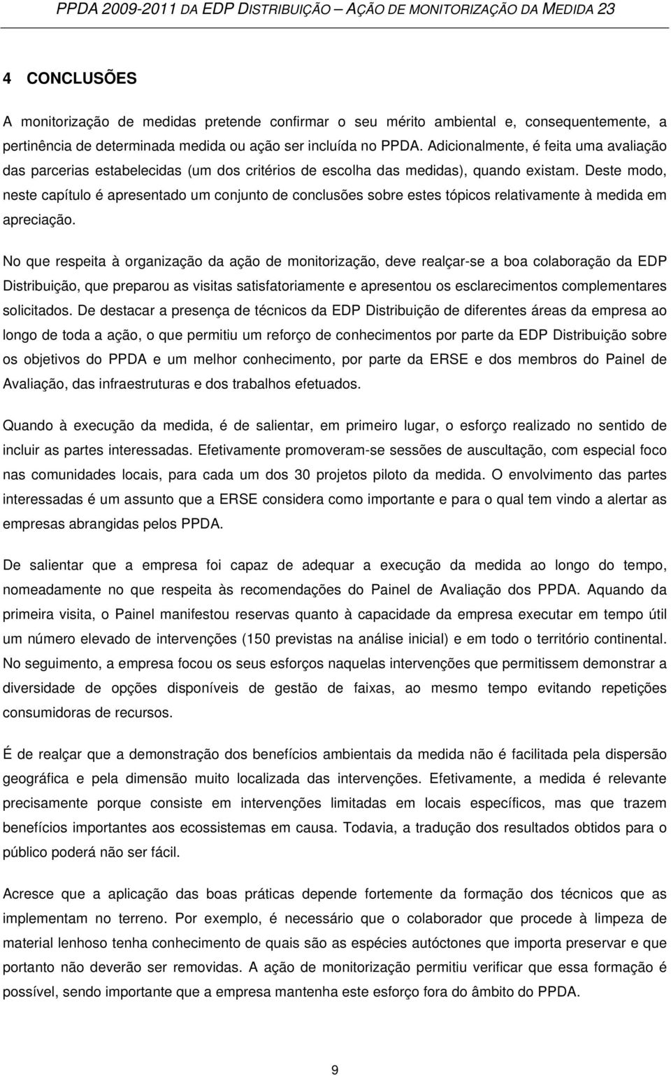 Deste modo, neste capítulo é apresentado um conjunto de conclusões sobre estes tópicos relativamente à medida em apreciação.