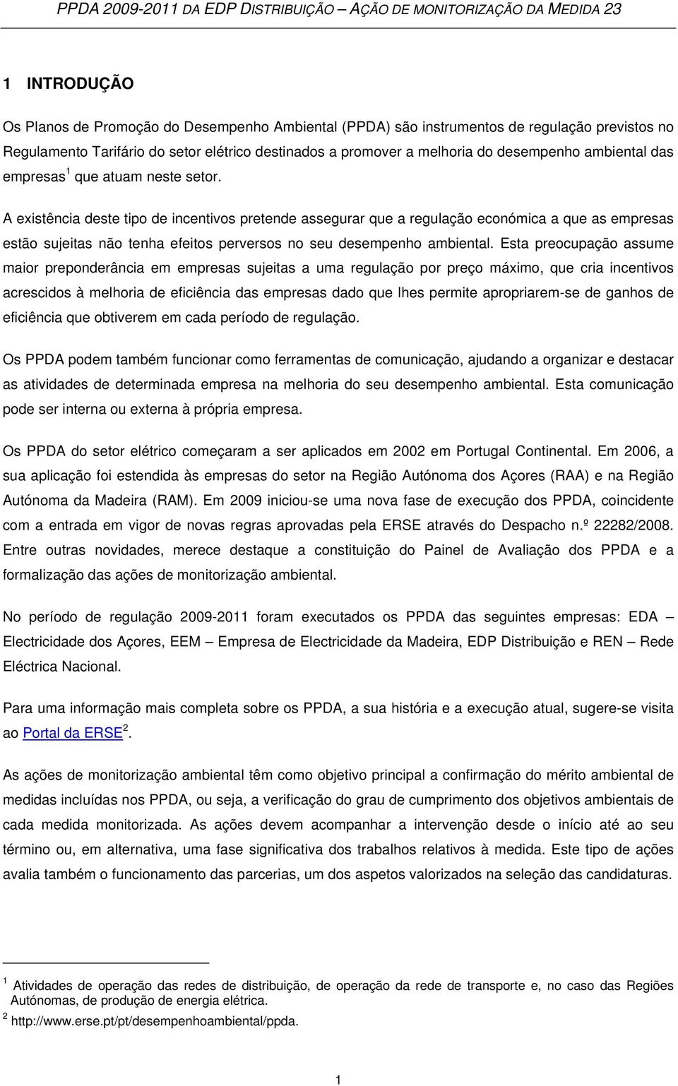 A existência deste tipo de incentivos pretende assegurar que a regulação económica a que as empresas estão sujeitas não tenha efeitos perversos no seu desempenho ambiental.