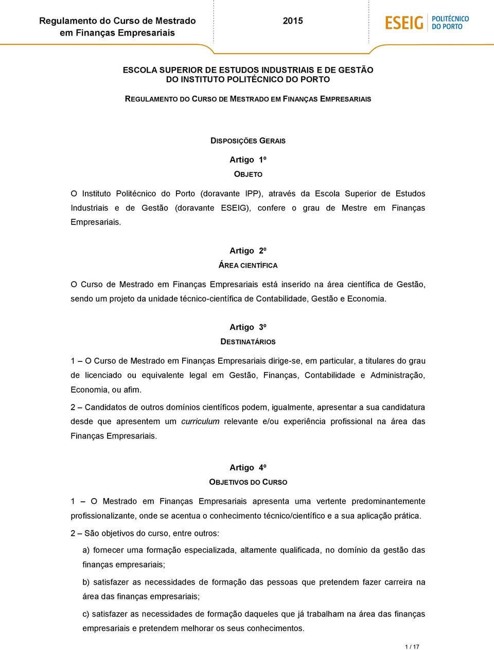 Artigo 2º ÁREA CIENTÍFICA O Curso de Mestrado está inserido na área científica de Gestão, sendo um projeto da unidade técnico-científica de Contabilidade, Gestão e Economia.