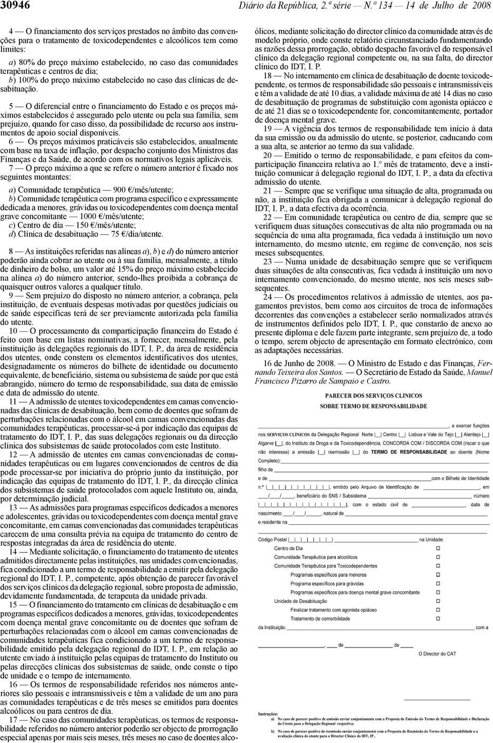 no caso das comunidades terapêuticas e centros de dia; b) 100% do preço máximo estabelecido no caso das clínicas de desabituação.