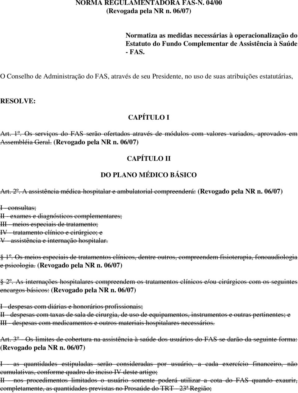 Os serviços do FAS serão ofertados através de módulos com valores variados, aprovados em Assembléia Geral. CAPÍTULO II DO PLANO MÉDICO BÁSICO Art. 2º.