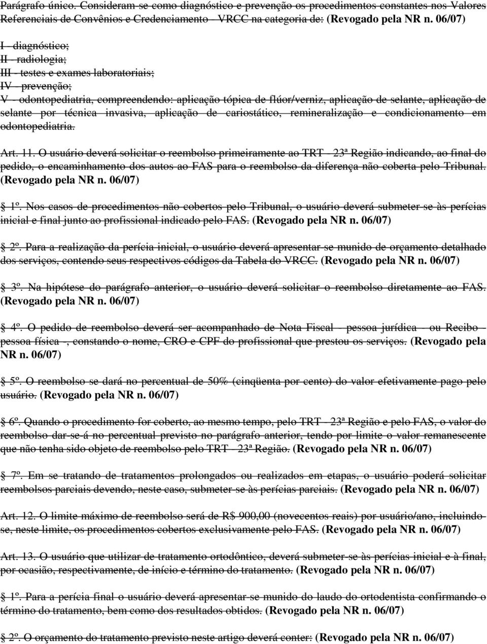 exames laboratoriais; IV - prevenção; V - odontopediatria, compreendendo: aplicação tópica de flúor/verniz, aplicação de selante, aplicação de selante por técnica invasiva, aplicação de cariostático,