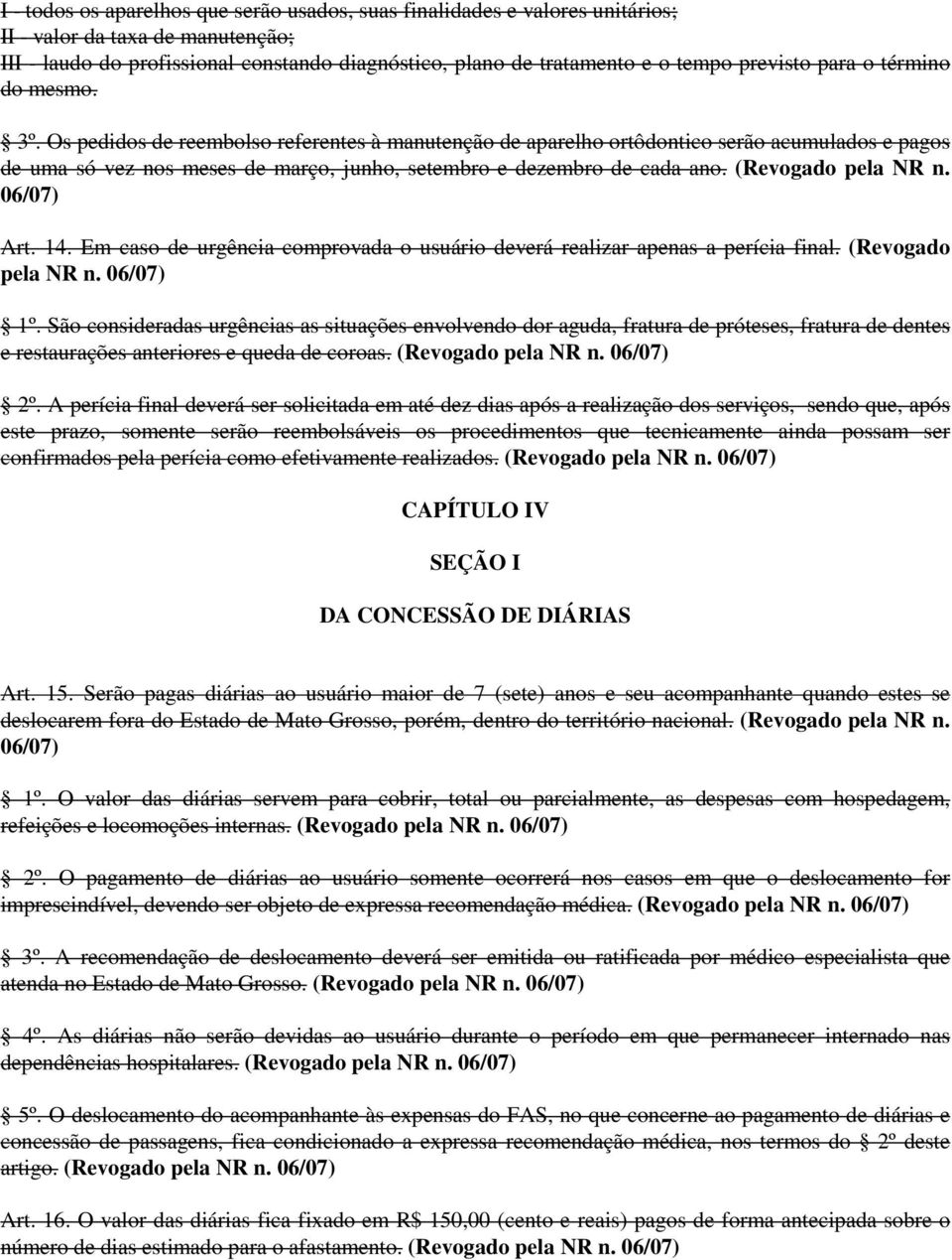 Os pedidos de reembolso referentes à manutenção de aparelho ortôdontico serão acumulados e pagos de uma só vez nos meses de março, junho, setembro e dezembro de cada ano. (Revogado pela NR n. Art. 14.